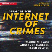 Internet of Crimes: Warum wir alle Angst vor Hackern haben sollten - Gerald Reischl