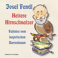 Heitere Hirnschnalzer - Josef Fendl