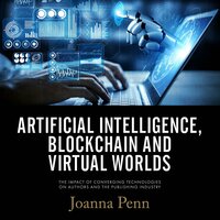 Artificial Intelligence, Blockchain, and Virtual Worlds: The Impact of Converging Technologies On Authors and the Publishing Industry - Joanna Penn