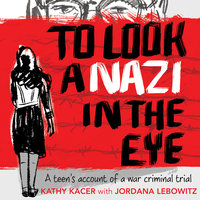 To Look A Nazi in the Eye: A teen’s account of a war criminal trial - Kathy Kacer