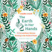 The Earth in Her Hands: 75 Extraordinary Women Working in the World of Plants - Jennifer Jewell