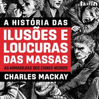 A história das ilusões e loucuras das massas - Charles MacKay