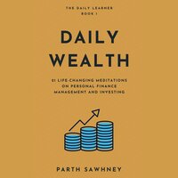 Daily Wealth: 21 Meditations Inspired by the Best Books on Personal Finance Management and Investing: 21 Life-Changing Meditations on Personal Finance Management and Investing - Parth Sawhney