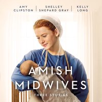 Amish Midwives: Three Stories - Amy Clipston, Shelley Shepard Gray, Kelly Long