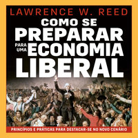 Como se preparar para uma economia liberal - Lawrence Reed