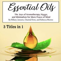Essential Oils: The Joys of Aromatherapy, Hygge, and Minimalism for More Peace of Mind - Chantal Even, Rebecca Morres, Hillary Janssen