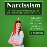 Narcissism: The Truth about Borderline, Bipolar, and Narcissistic Personality Disorders - John Kirschen, Taylor Hench, Victor Higgins, Lucy Hilts, Gregory Haynes