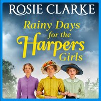 Rainy Days for the Harpers Girls: A heartbreaking historical saga from bestseller Rosie Clarke - Rosie Clarke