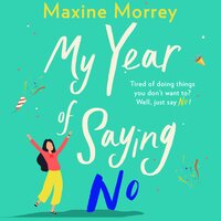 My Year of Saying No: A laugh-out-loud, feel-good romantic comedy - Maxine Morrey