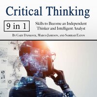 Critical Thinking: Skills to Become an Independent Thinker and Intelligent Analyst - Samirah Eaton, Marco Jameson, Gary Dankock