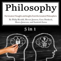 Philosophy: The Greatest Thoughts and Insights from the Greatest Philosophers - Samirah Eaton, Hector Janssen, Philip Rivaldi, Marco Jameson, Gary Dankock
