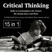 Critical Thinking: Skills to Contemplate Life, Nature, the Human Race, and More - Hector Janssen, Philip Rivaldi, Marco Jameson, Gary Dankock, Cruz Matthews