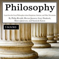 Philosophy: Learn from the Great Philosophers about Skepticism, Stoicism, and Other Movements - Samirah Eaton, Hector Janssen, Philip Rivaldi, Marco Jameson, Gary Dankock