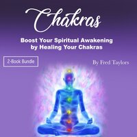 Chakras: Boost Your Spiritual Awakening by Healing Your Chakras - Fred Taylors
