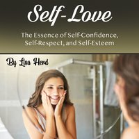 Self-Love: The Essence of Self-Confidence, Self-Respect, and Self-Esteem - Lisa Herd