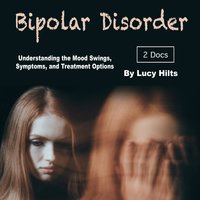 Bipolar Disorder: Understanding the Mood Swings, Symptoms, and Treatment Options - Lucy Hilts