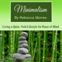 Minimalism: Living a Quiet, Void Lifestyle for Peace of Mind - Rebecca Morres
