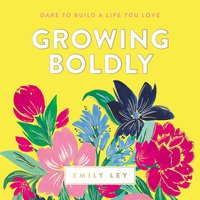 Growing Boldly: Dare to Build a Life You Love - Emily Ley