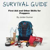 Survival Guide: First Aid and Other Skills for Preppers - Jordan Gunner