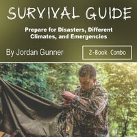 Survival Guide: Prepare for Disasters, Different Climates, and Emergencies - Jordan Gunner