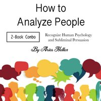 How to Analyze People: Recognize Human Psychology and Subliminal Persuasion - Aries Hellen