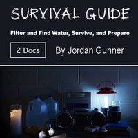 Survival Guide: Filter and Find Water, Survive, and Prepare - Jordan Gunner