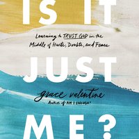 Is It Just Me?: Learning to Trust God in the Middle of Hurts, Doubts, and Fears - Grace Valentine