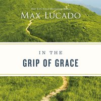 In the Grip of Grace Your Father Always Caught You. He Still Does - Max Lucado