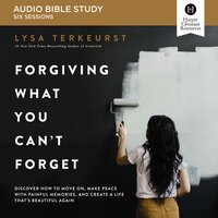 Forgiving What You Can't Forget: Audio Bible Studies: How to Move On, Make Peace with Painful Memories, and Create a Life That's Beautiful Again - Lysa TerKeurst