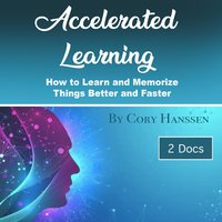 Accelerated Learning: How to Learn and Memorize Things Better and Faster - Cory Hanssen