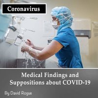 Coronavirus: Medical Findings and Suppositions about COVID-19 - David Rogue