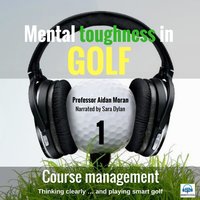 Mental toughness in Golf - 1 of 10 Course Management: 1 Course Management - Professor Aidan Moran