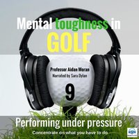 Mental Toughness in Golf - 9 of 10 Performing under Pressure: Mental Toughness in Golf - Professor Aidan Moran