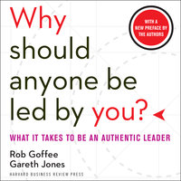 Why Should Anyone Be Led by You?: What It Takes to Be an Authentic Leader - Rob Goffee, Gareth Jones