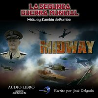 La Segunda Guerra Mundial: Midway: Cambio de Rumbo - José Delgado