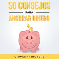 50 Consejos Para Ahorrar Dinero - Giovanni Rigters