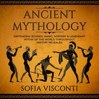 Ancient Mythology: Captivating Stories, Magic, Mystery & Legendary Myths of The World Throughout History Revealed - Sofia Visconti
