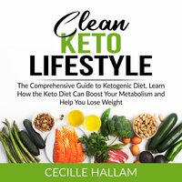 Clean Keto Lifestyle: The Comprehensive Guide to Ketogenic Diet, Learn How the Keto Diet Can Boost Your Metabolism and Help You Lose Weight - Cecille Hallam