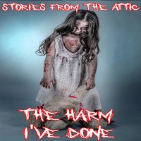 The Harm I've Done - Stories From The Attic