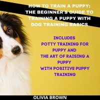 How to Train a Puppy - Olivia Brown