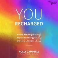 You Recharged: How to Beat Fatigue (Mostly), Amp Up Your Energy (Usually), and Enjoy Life Again (Always) - Polly Campbell