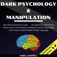 Dark Psychology And Manipulation: The Ultimate Guide To Learn The Hypnosis, Dark Nlp & Mind Control Techniques To Influence Human Psychology. Learn How To Read People & Body Language - Isabel Campbell