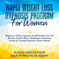 Rapid Weight Loss Hypnosis Program For Women Beginners 21 Day Hypnosis & Affirmations For Fat Burning, Calorie Blast, Mindfulness, Emotional Eating & Cravings (Hypnotic Gastric Band) - Guided Meditations & Self-Hypnosis Academy