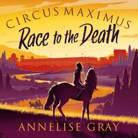 Circus Maximus: Race to the Death - Annelise Gray