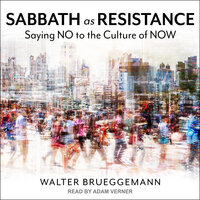 Sabbath as Resistance: Saying No to the Culture of Now - Walter Brueggemann