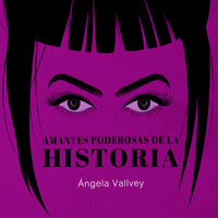 Amantes poderosas de la historia - Ángela Vallvey