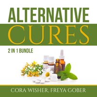 Alternative Cures Bundle: 2 in 1 Bundle, Natural Cures and Alternative Medicine - Cora Wisher and Freya Gober