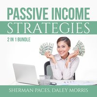 Passive Income Strategies Bundle: 2 in 1 Bundle, Passive Income Freedom and Make Money While Sleeping - Sherman Paces and Daley Morris