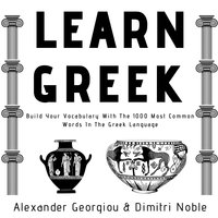 Learn Greek: Build Your Vocabulary With The 1000 Most Common Words In The Greek Language - Alexander Georgiou, Dimitri Noble