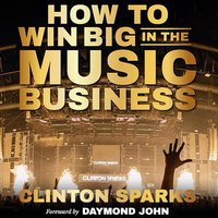 How to Win Big in The Music Business - Clinton Sparks